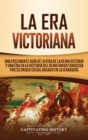 La Era Victoriana : Una Fascinante Gu?a de la Vida de la Reina Victoria y una Era en la Historia del Reino Unido Conocida por su Orden Social Basado en la Jerarqu?a - Book