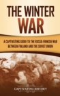 The Winter War : A Captivating Guide to the Russo-Finnish War between Finland and the Soviet Union - Book