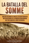 La batalla del Somme : Una gu?a fascinante de uno de los acontecimientos m?s devastadores de la Primera Guerra Mundial que tuvo lugar en el frente occidental - Book