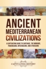 Ancient Mediterranean Civilizations : A Captivating Guide to Carthage, the Minoans, Phoenicians, Mycenaeans, and Etruscans - Book