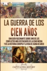 La Guerra de los Cien A?os : Una gu?a fascinante sobre uno de los conflictos m?s destacados de la Edad Media y de la historia europea y la vida de Juana de Arco - Book