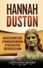 Hannah Duston : Una gu?a fascinante sobre la primera mujer americana en tener una estatua construida en su honor - Book