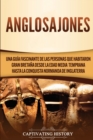 Anglosajones : Una gu?a fascinante de las personas que habitaron Gran Breta?a desde la Edad Media temprana hasta la conquista normanda de Inglaterra - Book