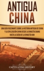 Antigua China : Una gu?a fascinante sobre la historia antigua de China y la civilizaci?n china desde la dinast?a Shang hasta la ca?da de la dinast?a Han - Book