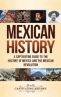 Mexican History : A Captivating Guide to the History of Mexico and the Mexican Revolution - Book
