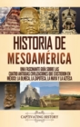Historia de Mesoam?rica : Una fascinante gu?a sobre las cuatro antiguas civilizaciones que existieron en M?xico: la olmeca, la zapoteca, la maya y la azteca - Book