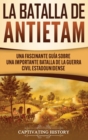 La Batalla de Antietam : Una Fascinante Gu?a sobre una Importante Batalla de la Guerra Civil Estadounidense - Book