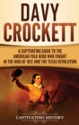 Davy Crockett : A Captivating Guide to the American Folk Hero Who Fought in the War of 1812 and the Texas Revolution - Book