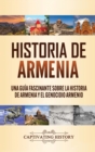 Historia de Armenia : Una Gu?a Fascinante sobre la Historia de Armenia y el Genocidio Armenio - Book