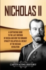 Nicholas II : A Captivating Guide to the Last Emperor of Russia and How the Romanov Dynasty Collapsed as a Result of the Russian Revolution - Book