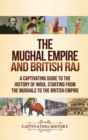 The Mughal Empire and British Raj : A Captivating Guide to the History of India, Starting from the Mughals to the British Empire - Book