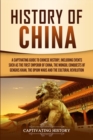 History of China : A Captivating Guide to Chinese History, Including Events Such as the First Emperor of China, the Mongol Conquests of Genghis Khan, the Opium Wars, and the Cultural Revolution - Book