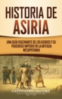 Historia de Asiria : Una gu?a fascinante de los asirios y su poderoso imperio en la antigua Mesopotamia - Book