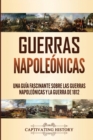Guerras Napole?nicas : Una Gu?a Fascinante sobre las Guerras Napole?nicas y la Guerra de 1812 - Book