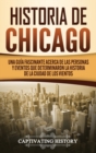 Historia de Chicago : Una Gu?a Fascinante Acerca de las Personas y Eventos que Determinaron la Historia de la Ciudad de los Vientos - Book