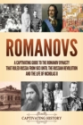 Romanovs : A Captivating Guide to the Romanov Dynasty that Ruled Russia From 1613 Until the Russian Revolution and the Life of Nicholas II - Book