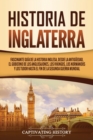 Historia de Inglaterra : Fascinante Gu?a de la Historia Inglesa, desde la Antig?edad, el Gobierno de los Anglosajones, los Vikingos, los Normandos y los Tudor hasta el Fin de la Segunda Guerra Mundial - Book