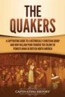 The Quakers : A Captivating Guide to a Historically Christian Group and How William Penn Founded the Colony of Pennsylvania in British North America - Book