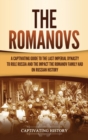 The Romanovs : A Captivating Guide to the Last Imperial Dynasty to Rule Russia and the Impact the Romanov Family Had on Russian History - Book