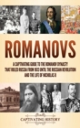 Romanovs : A Captivating Guide to the Romanov Dynasty that Ruled Russia From 1613 Until the Russian Revolution and the Life of Nicholas II - Book