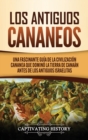 Los Antiguos Cananeos : Una Fascinante Gu?a de la Civilizaci?n Cananea que Domin? la Tierra de Cana?n Antes de los Antiguos Israelitas - Book