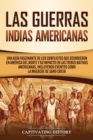 Las Guerras Indias Americanas : Una gu?a fascinante de los conflictos que ocurrieron en Am?rica del Norte y su impacto en las tribus nativas americanas, incluyendo eventos como la masacre de Sand Cree - Book