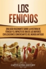 Los Fenicios : Una Gu?a Fascinante sobre la Historia de Fenicia y el Impacto de una de las Mayores Civilizaciones Comerciantes del Mundo Antiguo - Book