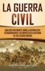 La Guerra Civil : Una Gu?a Fascinante sobre la Guerra Civil Estadounidense y su Impacto en la Historia de los Estados Unidos - Book