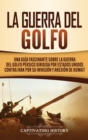 La Guerra del Golfo : Una Gu?a Fascinante sobre la Guerra del Golfo P?rsico Dirigida por Estados Unidos contra Irak por su Invasi?n y Anexi?n de Kuwait - Book