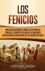 Los Fenicios : Una Gu?a Fascinante sobre la Historia de Fenicia y el Impacto de una de las Mayores Civilizaciones Comerciantes del Mundo Antiguo - Book