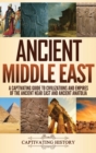 Ancient Middle East : A Captivating Guide to Civilizations and Empires of the Ancient Near East and Ancient Anatolia - Book