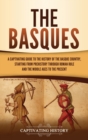 The Basques : A Captivating Guide to the History of the Basque Country, Starting from Prehistory through Roman Rule and the Middle Ages to the Present - Book