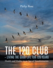 The 120 Club - Living the Good Life for 120 Years - Book