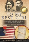 To My Best Girl : Courage, Honor, and Love in the Civil War: The Inspiring Life Stories of Rufus Dawes and Mary Gates - Book