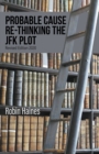 Probable Cause Re-Thinking the JFK Plot - Book