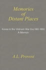 Memories of Distant Places : Korea in the Vietnam War Era 1961-1965 A Memoir - Book