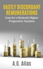 Vastly Discordant Remunerations : Case for a Modestly Higher Progressive Taxation - eBook