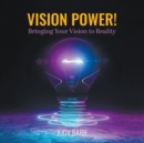 Vision Power! : Bringing Your Vision to Reality - eBook