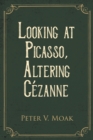Looking At Picasso, Altering C?zanne - Book