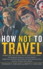 How Not to Travel : "Where are you going next? I won't go there!" - Book