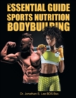 The Essential Guide To Sports Nutrition And Bodybuilding : The Ultimate Guide To Burning Fat, Building Muscle And Healthy Living - Book