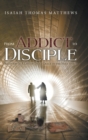 From Addict to Disciple : Recovery Is A Life of Daily Grace in the Holy Spirit - Book
