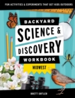 Backyard Science & Discovery Workbook: Midwest : Fun Activities & Experiments That Get Kids Outdoors - Book
