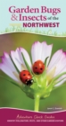 Garden Bugs & Insects of the Northwest : Identify Pollinators, Pests, and Other Garden Visitors - Book