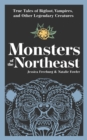 Monsters of the Northeast : True Tales of Bigfoot, Vampires, and Other Legendary Creatures - Book