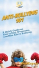 Anti-Bullying 101 : A Quick Guide on How to End, Overcome, and Rise Above Bullying - Book