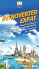 Introverted Expat : How to Travel the World and Live Abroad as an Expat While Embracing Being an Introvert - Book