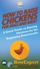 How to Raise Chickens for Eggs and Meat : A Quick Guide on Raising Chickens for the Beginning Homesteader - Book