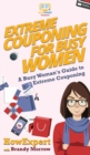 Extreme Couponing for Busy Women : A Busy Woman's Guide to Extreme Couponing - Book