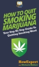 How to Quit Smoking Marijuana : Your Step By Step Guide To Quitting Smoking Weed - Book